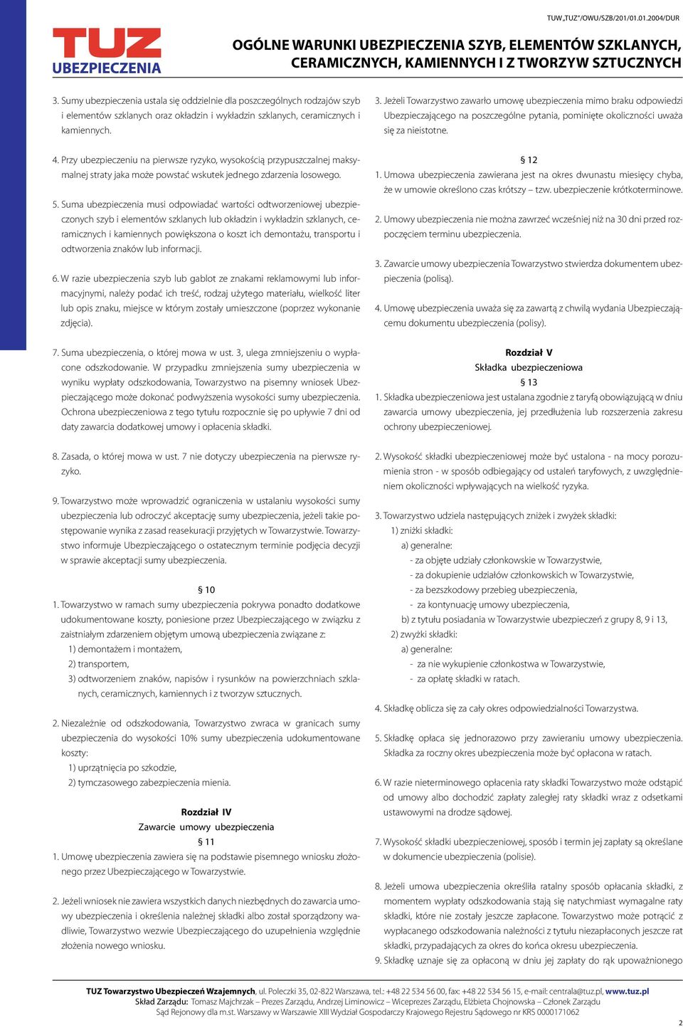Przy ubezpieczeniu na pierwsze ryzyko, wysokością przypuszczalnej maksymalnej straty jaka może powstać wskutek jednego zdarzenia losowego. 5.