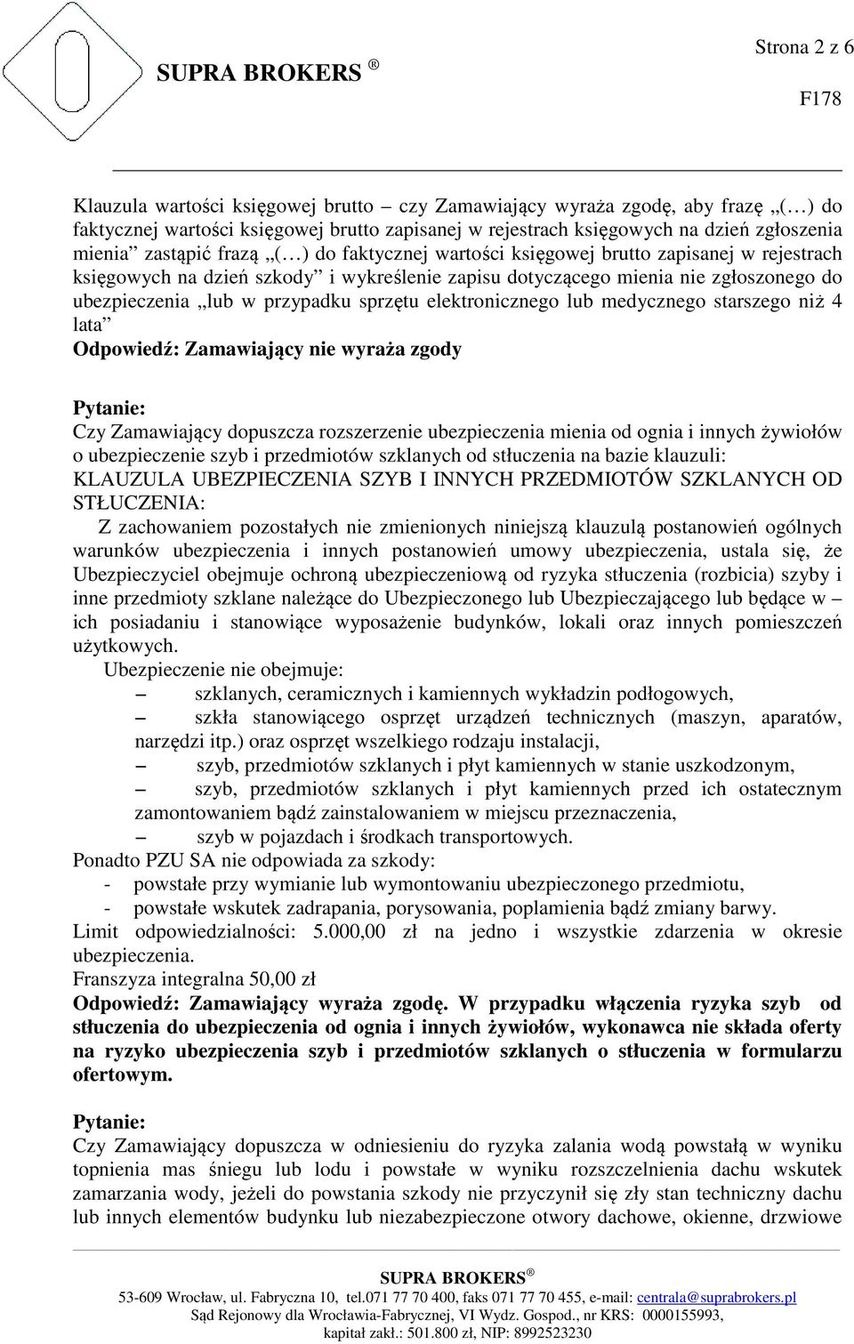 sprzętu elektronicznego lub medycznego starszego niż 4 lata Odpowiedź: Zamawiający nie wyraża zgody Czy Zamawiający dopuszcza rozszerzenie ubezpieczenia mienia od ognia i innych żywiołów o