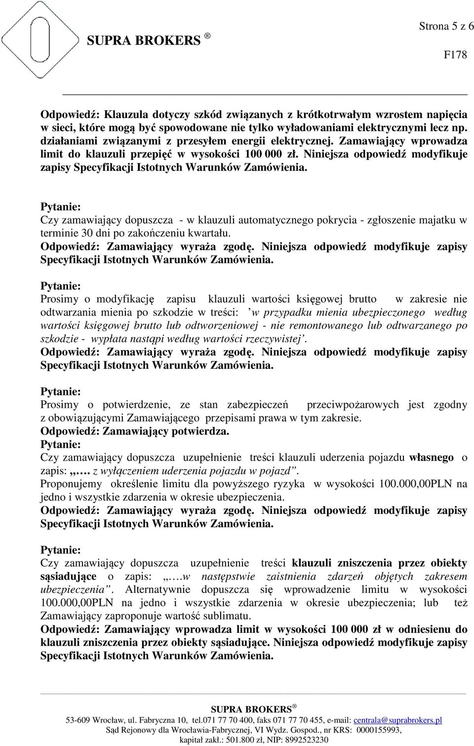 Niniejsza odpowiedź modyfikuje zapisy Czy zamawiający dopuszcza - w klauzuli automatycznego pokrycia - zgłoszenie majatku w terminie 30 dni po zakończeniu kwartału.