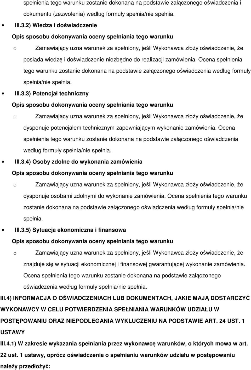 Ocena spełnienia teg warunku zstanie dknana na pdstawie załączneg świadczenia według frmuły spełnia/nie spełnia. III.3.