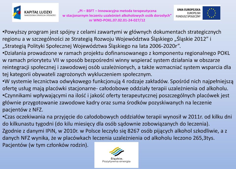 Działania prowadzone w ramach projektu dofinansowanego z komponentu regionalnego POKL w ramach priorytetu VII w sposób bezpośredni winny wspierać system działania w obszarze reintegracji społecznej i