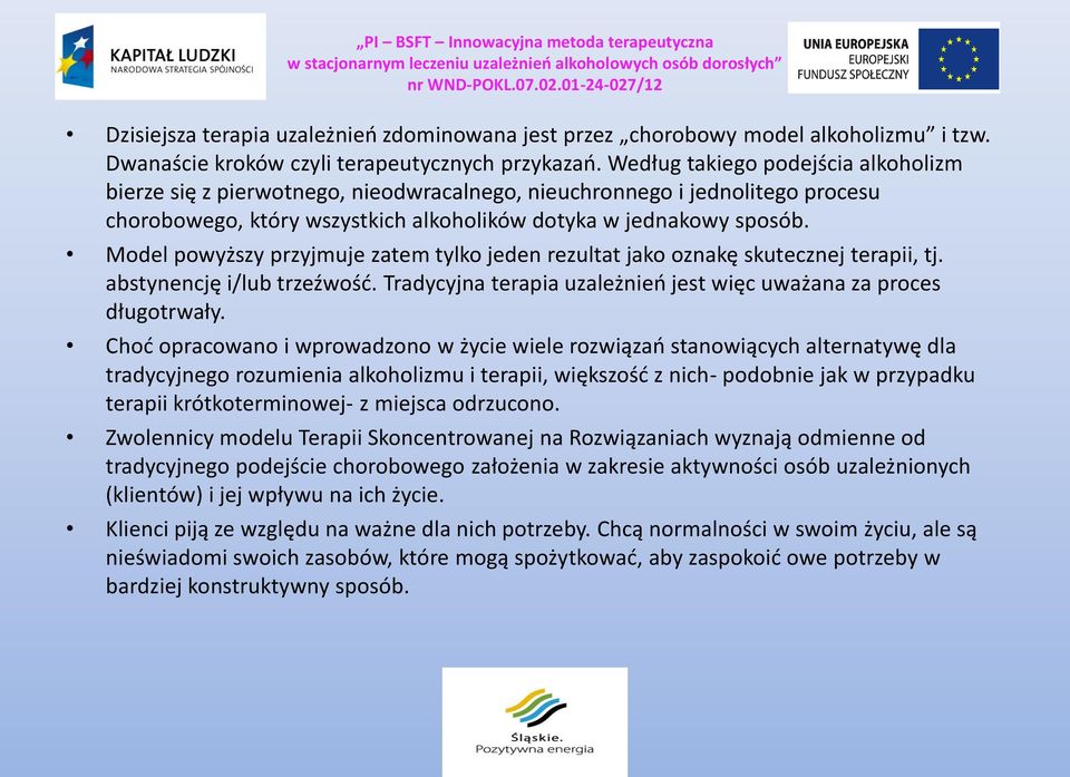 Model powyższy przyjmuje zatem tylko jeden rezultat jako oznakę skutecznej terapii, tj. abstynencję i/lub trzeźwość. Tradycyjna terapia uzależnień jest więc uważana za proces długotrwały.