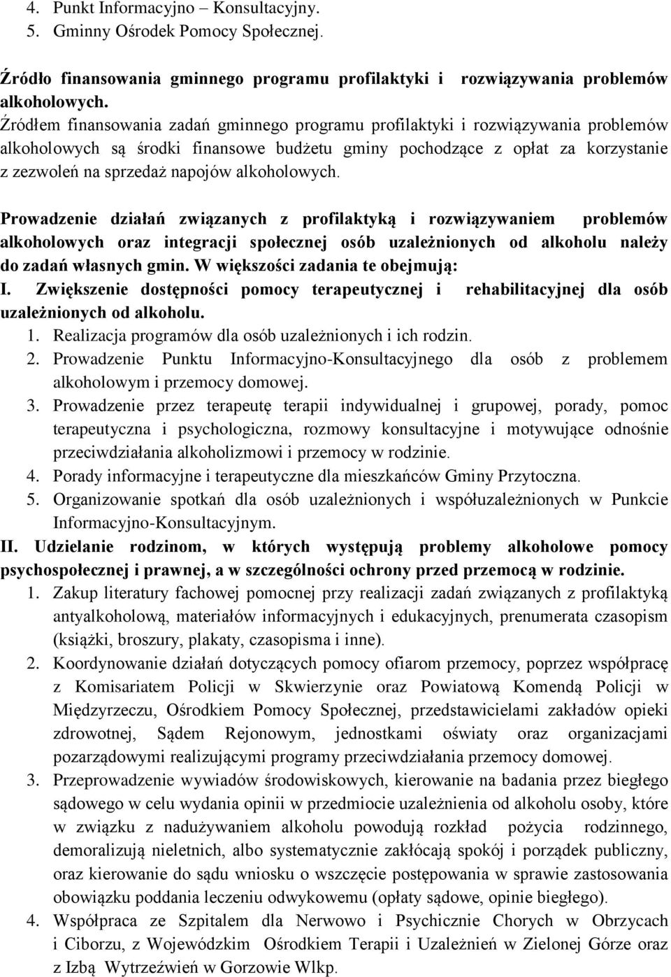 alkoholowych. Prowadzenie działań związanych z profilaktyką i rozwiązywaniem problemów alkoholowych oraz integracji społecznej osób uzależnionych od alkoholu należy do zadań własnych gmin.