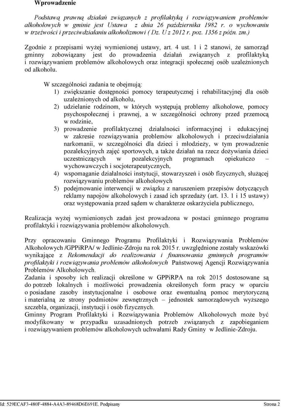 1 i 2 stanowi, że samorząd gminny zobowiązany jest do prowadzenia działań związanych z profilaktyką i rozwiązywaniem problemów alkoholowych oraz integracji społecznej osób uzależnionych od alkoholu.