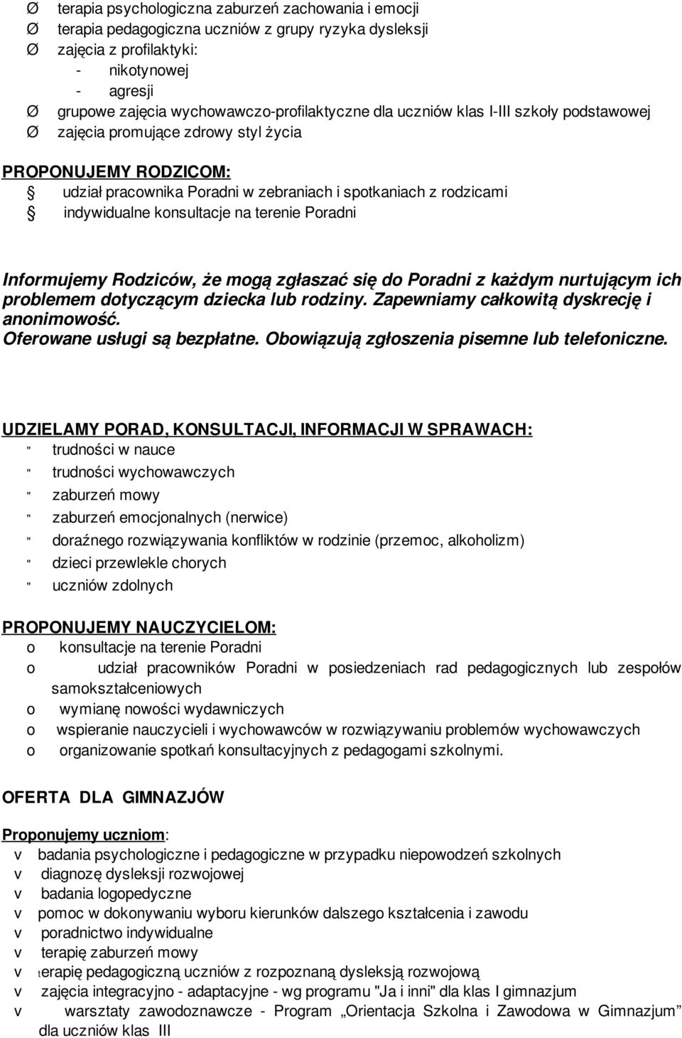 terenie Poradni Informujemy Rodziców, że mogą zgłaszać się do Poradni z każdym nurtującym ich problemem dotyczącym dziecka lub rodziny. Zapewniamy całkowitą dyskrecję i anonimowość.