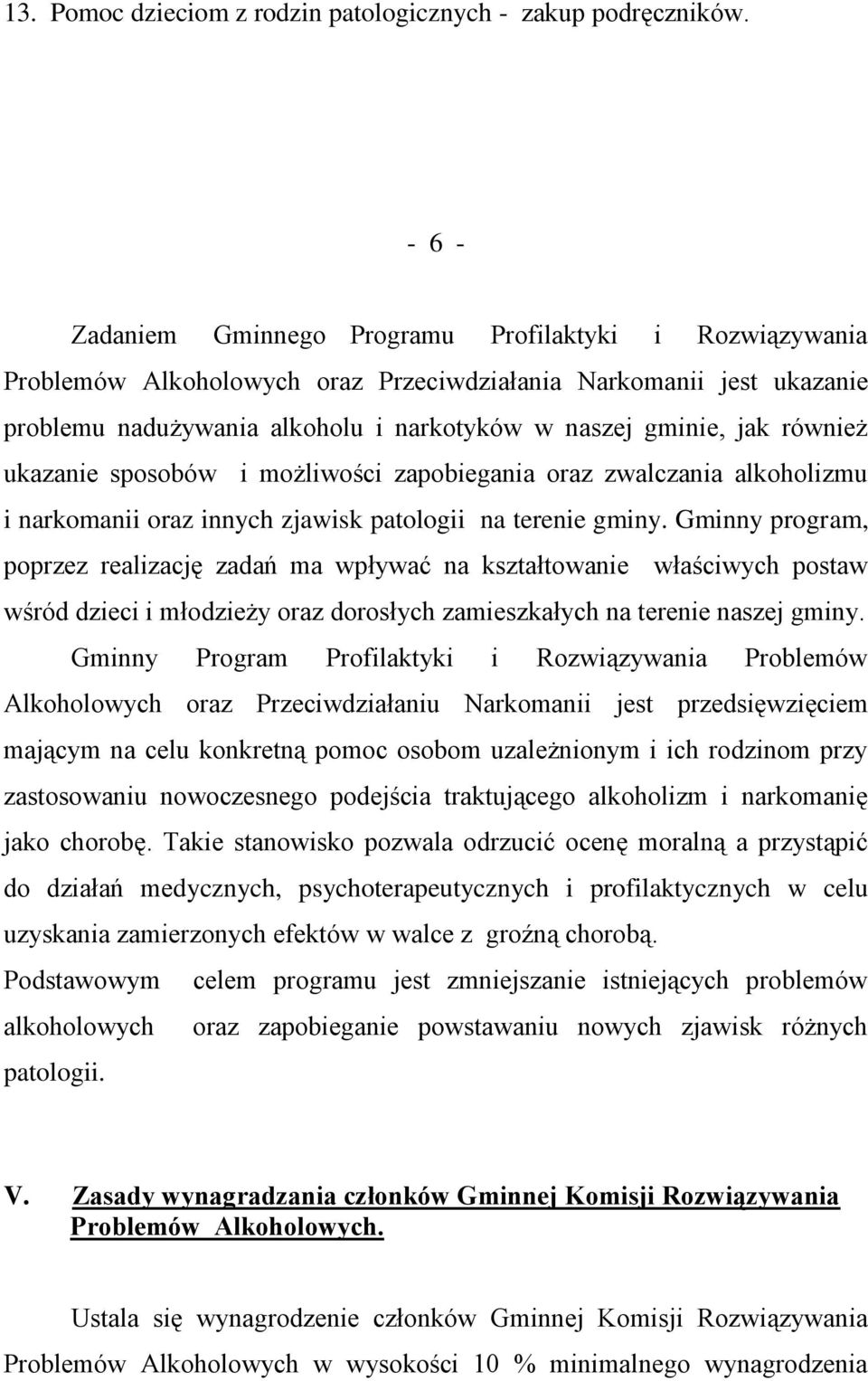 również ukazanie sposobów i możliwości zapobiegania oraz zwalczania alkoholizmu i narkomanii oraz innych zjawisk patologii na terenie gminy.