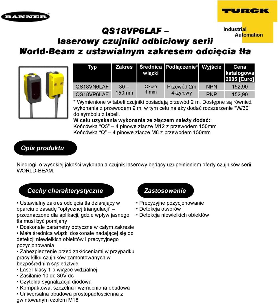 W celu uzyskania wykonania ze złączem należy dodać:: Końcówka Q5 4 pinowe złącze M12 z przewodem 150mm Końcówka Q 4 pinowe złącze M8 z przewodem 150mm Niedrogi, o wysokiej jakości wykonania czujnik