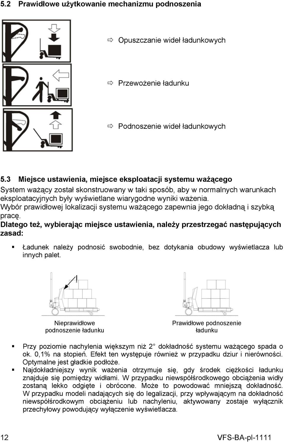 Wybór prawidłowej lokalizacji systemu ważącego zapewnia jego dokładną i szybką pracę.