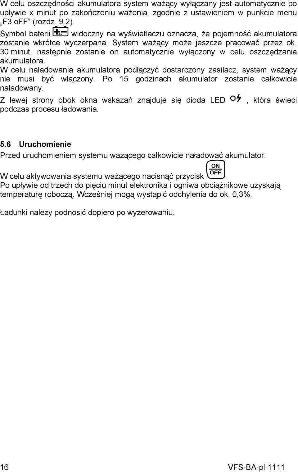 30 minut, następnie zostanie on automatycznie wyłączony w celu oszczędzania akumulatora. W celu naładowania akumulatora podłączyć dostarczony zasilacz, system ważący nie musi być włączony.