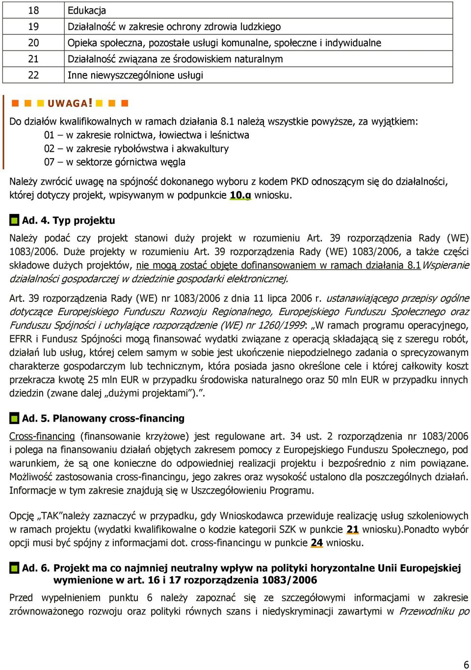 1 należą wszystkie powyższe, za wyjątkiem: 01 w zakresie rolnictwa, łowiectwa i leśnictwa 02 w zakresie rybołówstwa i akwakultury 07 w sektorze górnictwa węgla Należy zwrócić uwagę na spójność