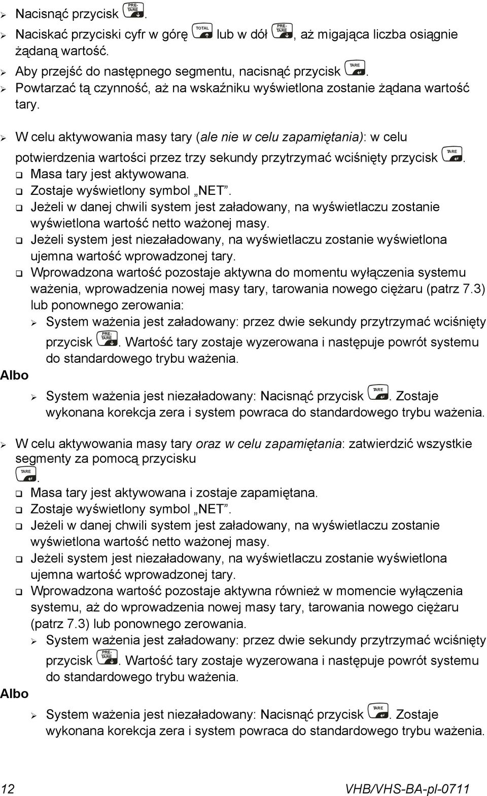 wciśnięty przycisk TA RE Masa tary jest aktywowana Zostaje wyświetlony symbol NET Jeżeli w danej chwili system jest załadowany, na wyświetlaczu zostanie wyświetlona wartość netto ważonej masy Jeżeli