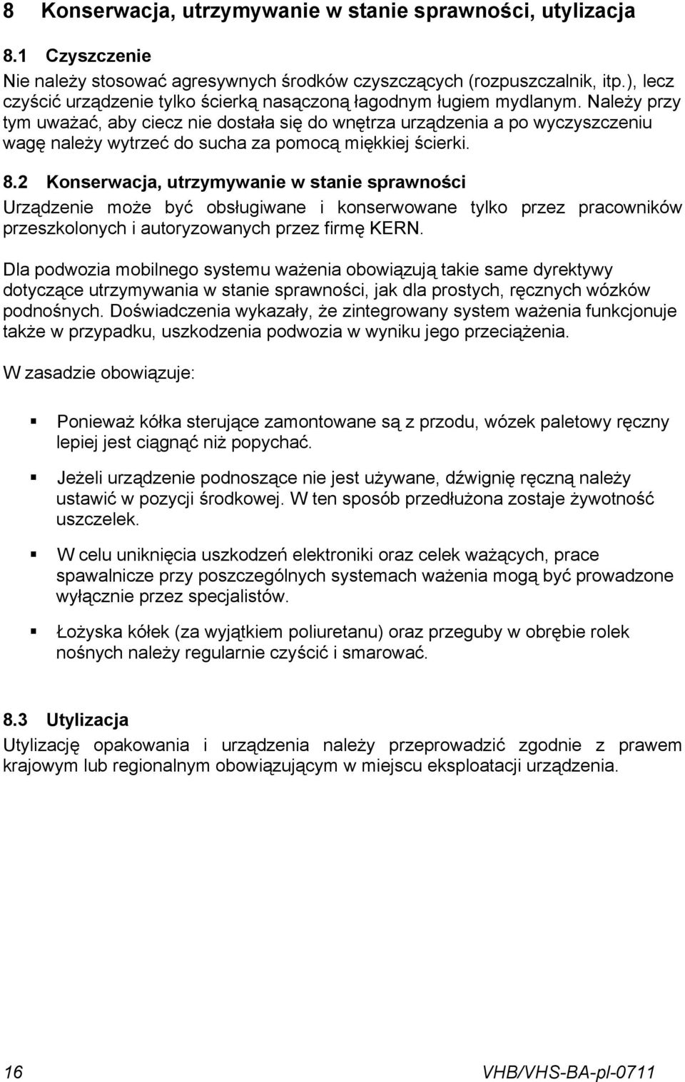 utrzymywanie w stanie sprawności Urządzenie może być obsługiwane i konserwowane tylko przez pracowników przeszkolonych i autoryzowanych przez firmę KERN Dla podwozia mobilnego systemu ważenia