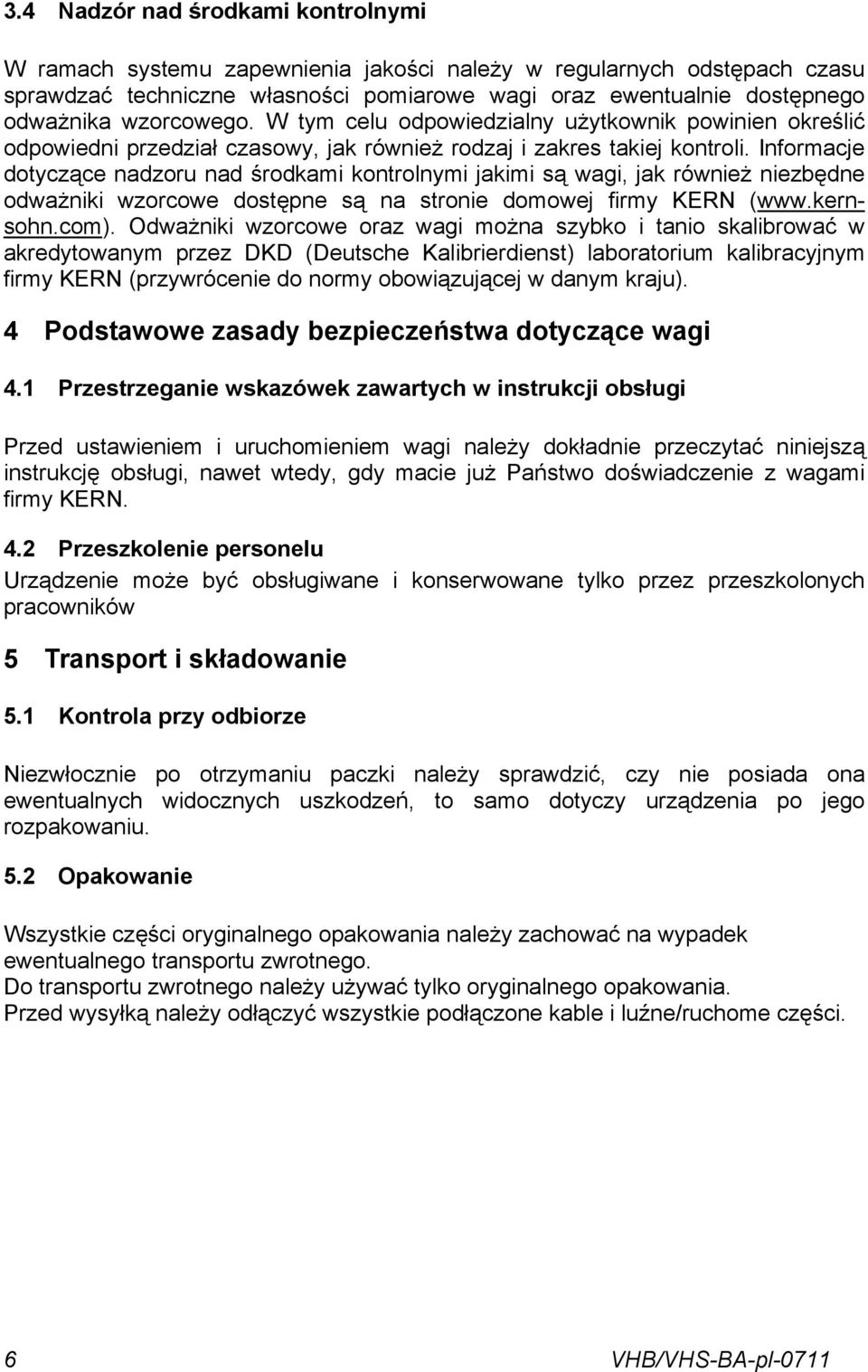 jakimi są wagi, jak również niezbędne odważniki wzorcowe dostępne są na stronie domowej firmy KERN (wwwkernsohncom) Odważniki wzorcowe oraz wagi można szybko i tanio skalibrować w akredytowanym przez