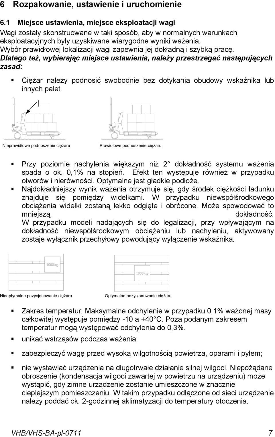 podnosić swobodnie bez dotykania obudowy wskaźnika lub innych palet Nieprawidłowe podnoszenie ciężaru Prawidłowe podnoszenie ciężaru Przy poziomie nachylenia większym niż 2 dokładność systemu ważenia