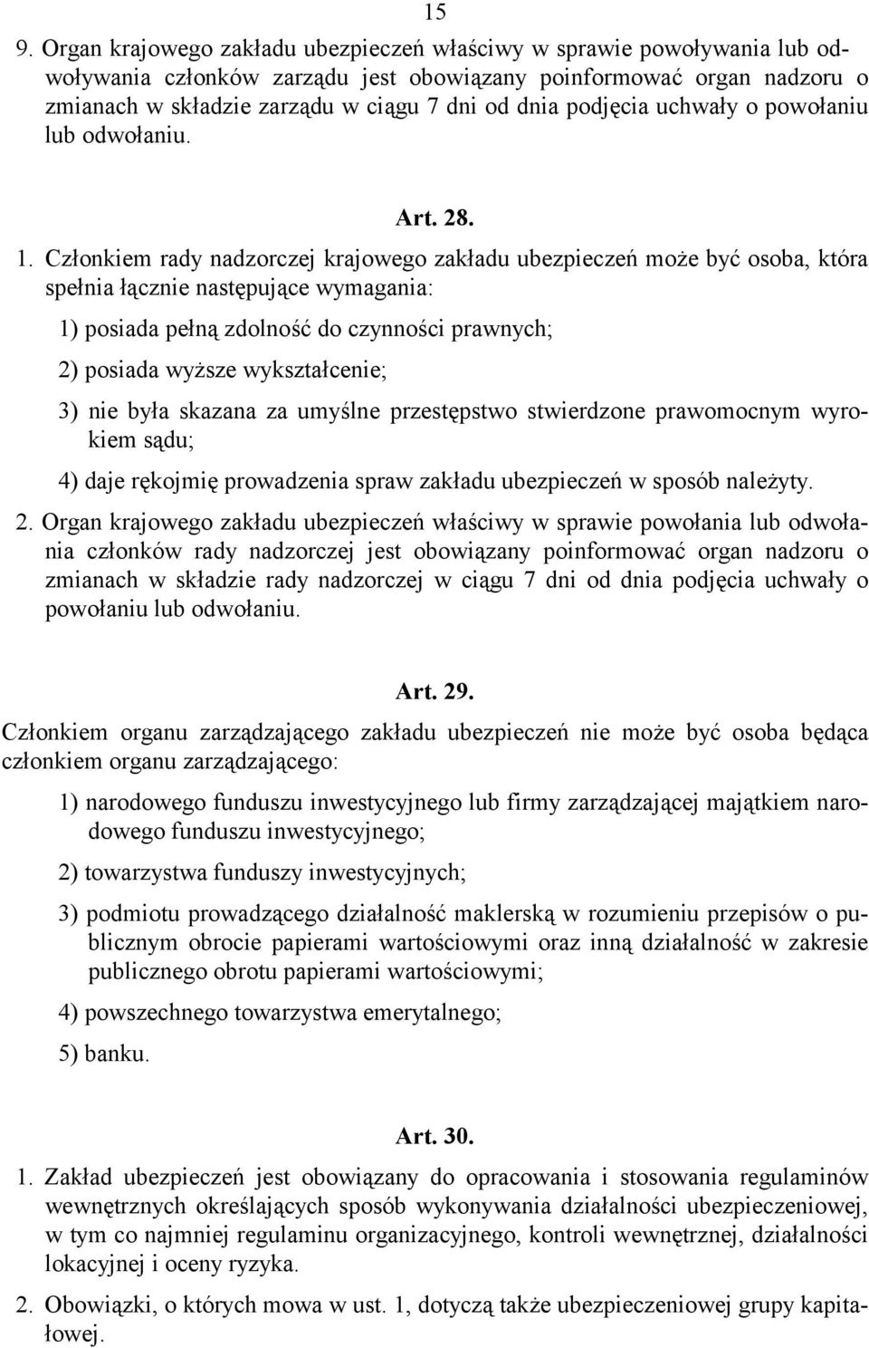 Członkiem rady nadzorczej krajowego zakładu ubezpieczeń może być osoba, która spełnia łącznie następujące wymagania: 1) posiada pełną zdolność do czynności prawnych; 2) posiada wyższe wykształcenie;