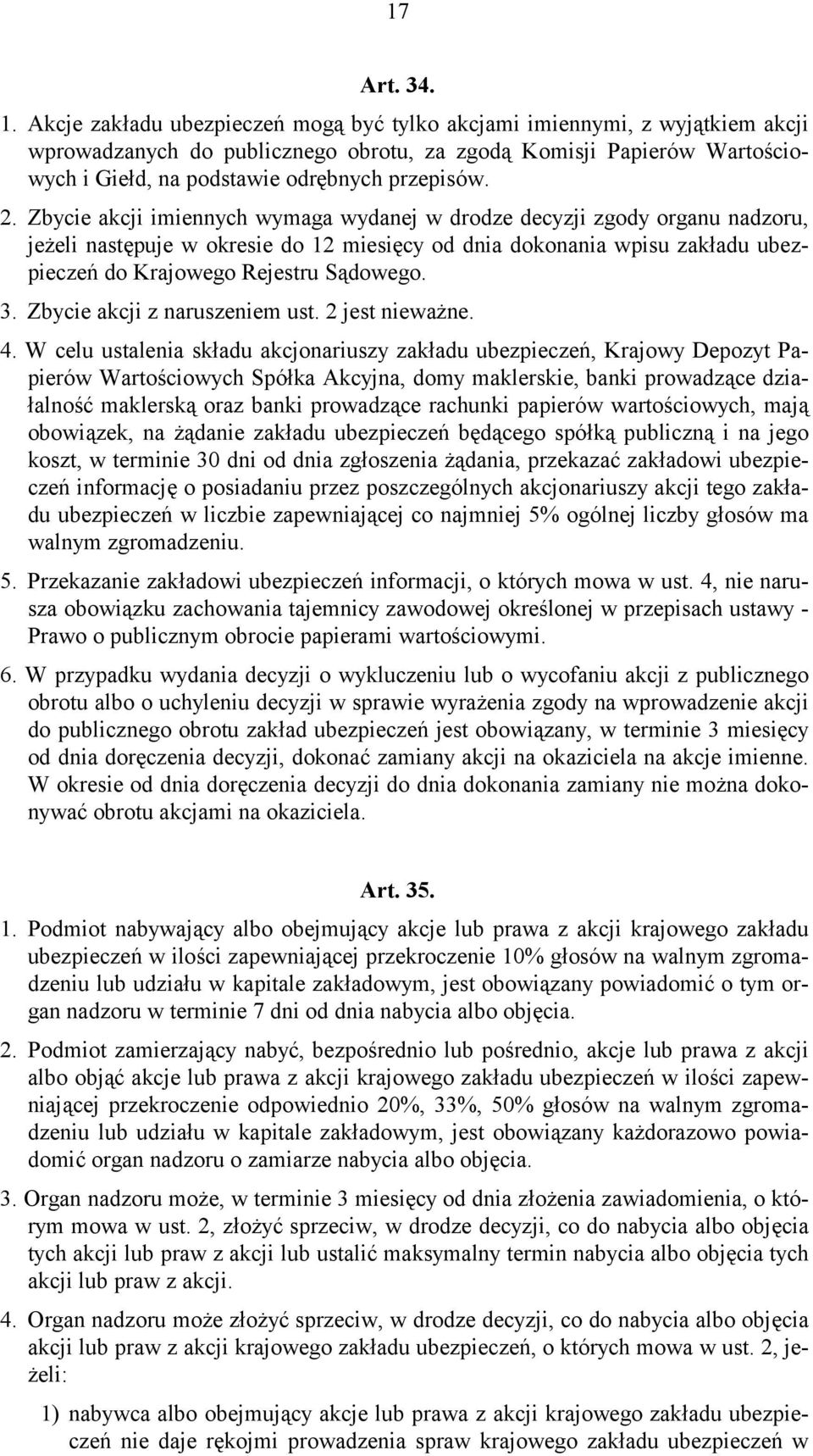 Zbycie akcji imiennych wymaga wydanej w drodze decyzji zgody organu nadzoru, jeżeli następuje w okresie do 12 miesięcy od dnia dokonania wpisu zakładu ubezpieczeń do Krajowego Rejestru Sądowego. 3.