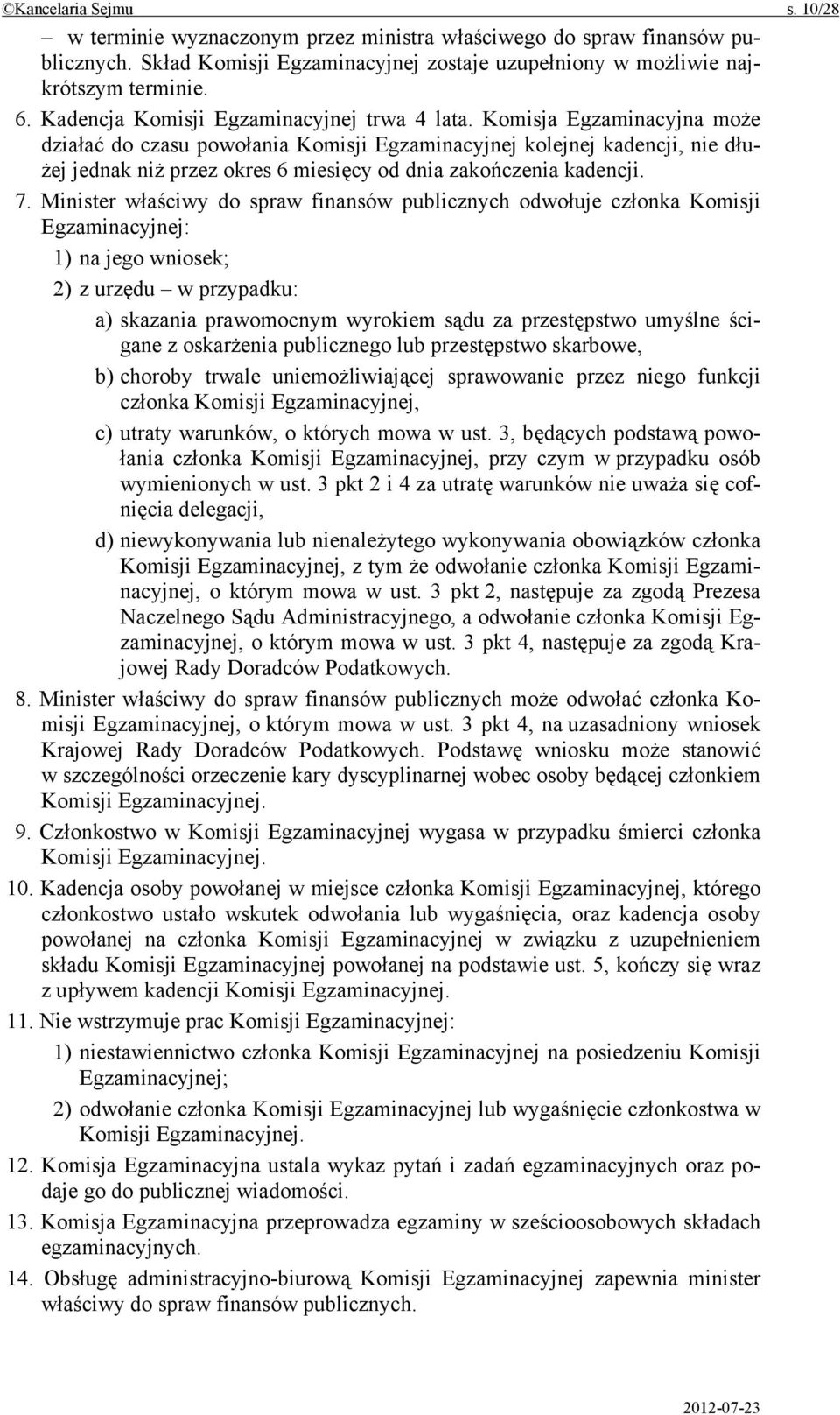 Komisja Egzaminacyjna może działać do czasu powołania Komisji Egzaminacyjnej kolejnej kadencji, nie dłużej jednak niż przez okres 6 miesięcy od dnia zakończenia kadencji. 7.