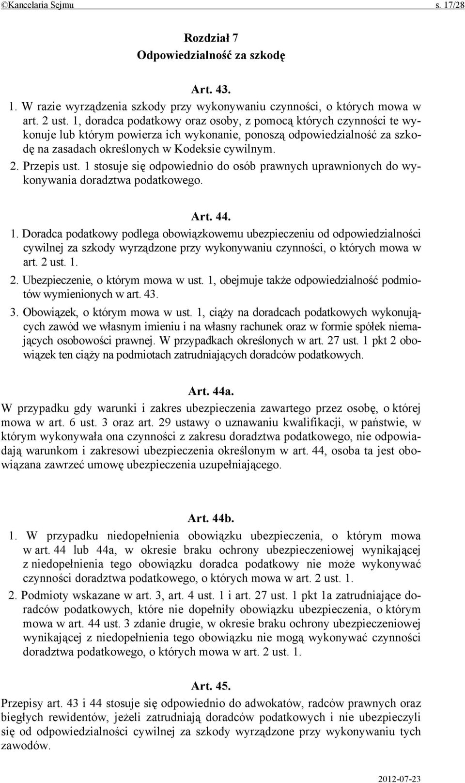 Przepis ust. 1 stosuje się odpowiednio do osób prawnych uprawnionych do wykonywania doradztwa podatkowego. Art. 44. 1. Doradca podatkowy podlega obowiązkowemu ubezpieczeniu od odpowiedzialności cywilnej za szkody wyrządzone przy wykonywaniu czynności, o których mowa w art.