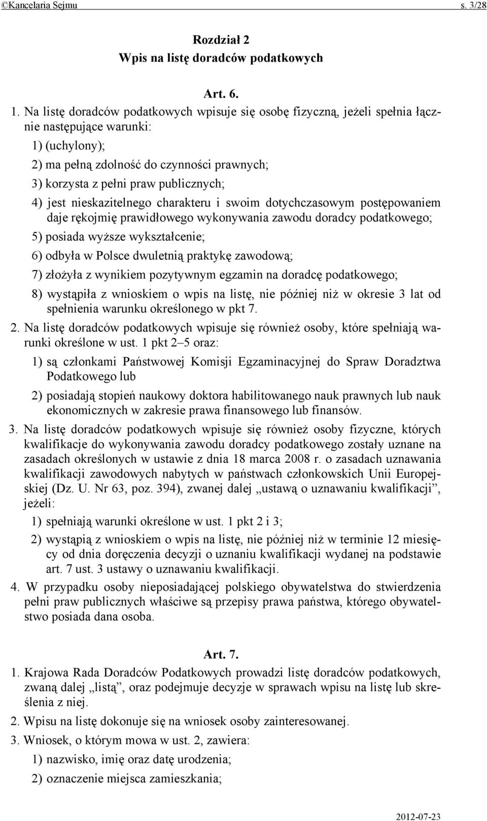 4) jest nieskazitelnego charakteru i swoim dotychczasowym postępowaniem daje rękojmię prawidłowego wykonywania zawodu doradcy podatkowego; 5) posiada wyższe wykształcenie; 6) odbyła w Polsce