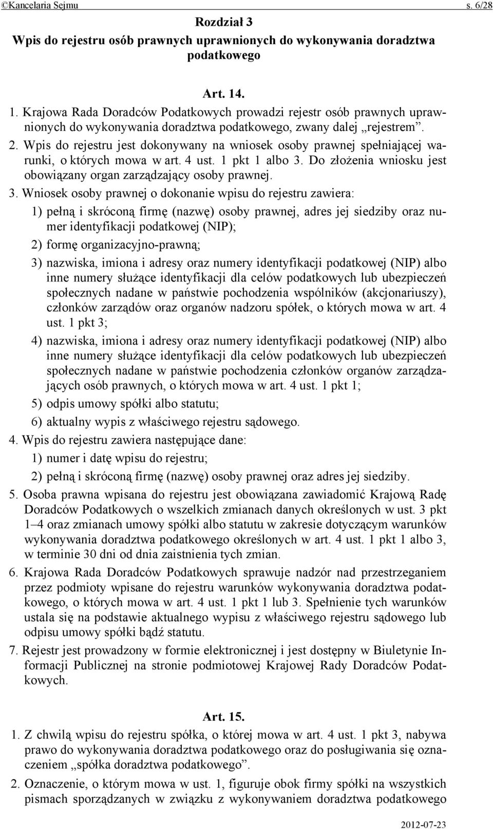 Wpis do rejestru jest dokonywany na wniosek osoby prawnej spełniającej warunki, o których mowa w art. 4 ust. 1 pkt 1 albo 3.