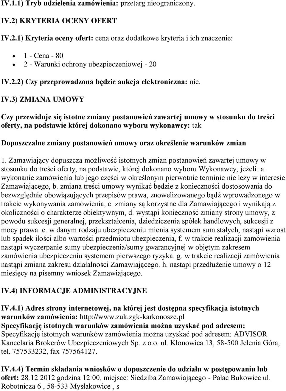 3) ZMIANA UMOWY Czy przewiduje się istotne zmiany postanowień zawartej umowy w stosunku do treści oferty, na podstawie której dokonano wyboru wykonawcy: tak Dopuszczalne zmiany postanowień umowy oraz