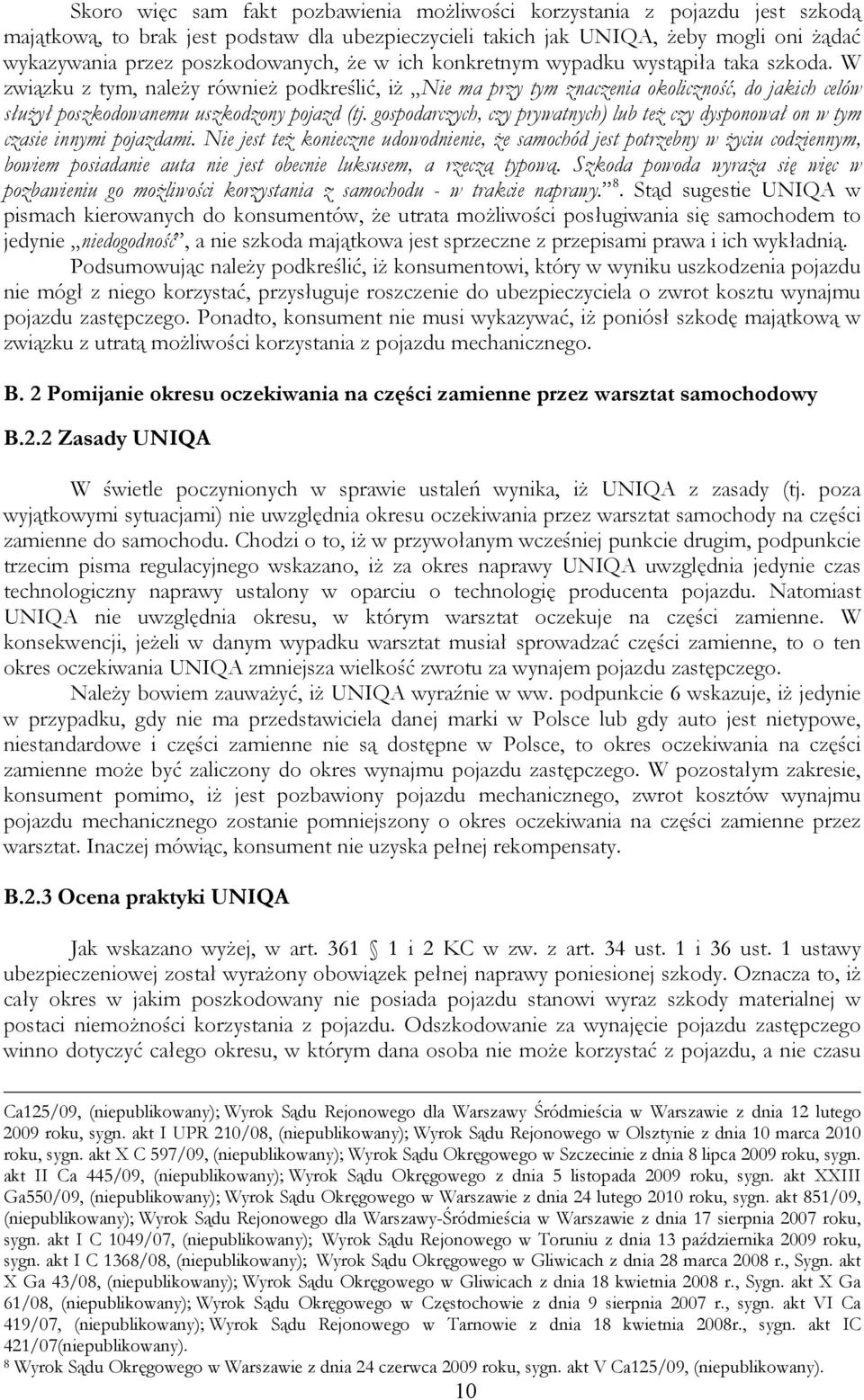 W związku z tym, należy również podkreślić, iż Nie ma przy tym znaczenia okoliczność, do jakich celów służył poszkodowanemu uszkodzony pojazd (tj.