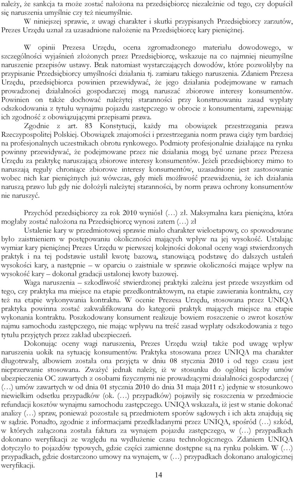 W opinii Prezesa Urzędu, ocena zgromadzonego materiału dowodowego, w szczególności wyjaśnień złożonych przez Przedsiębiorcę, wskazuje na co najmniej nieumyślne naruszenie przepisów ustawy.