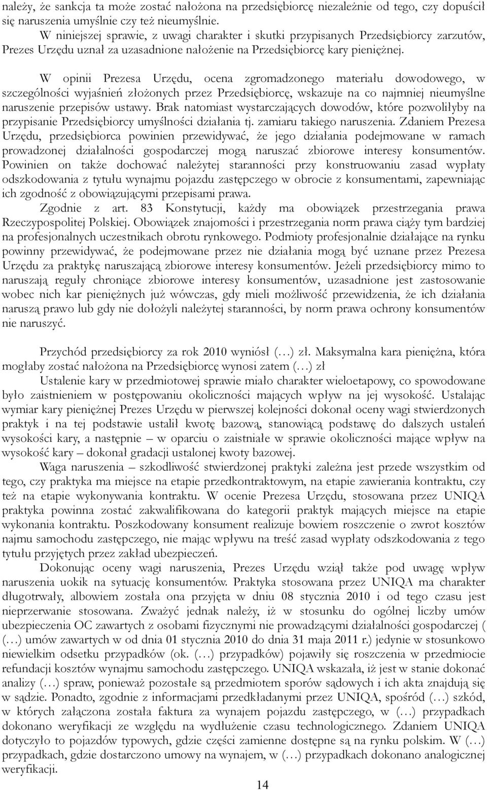 W opinii Prezesa Urzędu, ocena zgromadzonego materiału dowodowego, w szczególności wyjaśnień złożonych przez Przedsiębiorcę, wskazuje na co najmniej nieumyślne naruszenie przepisów ustawy.