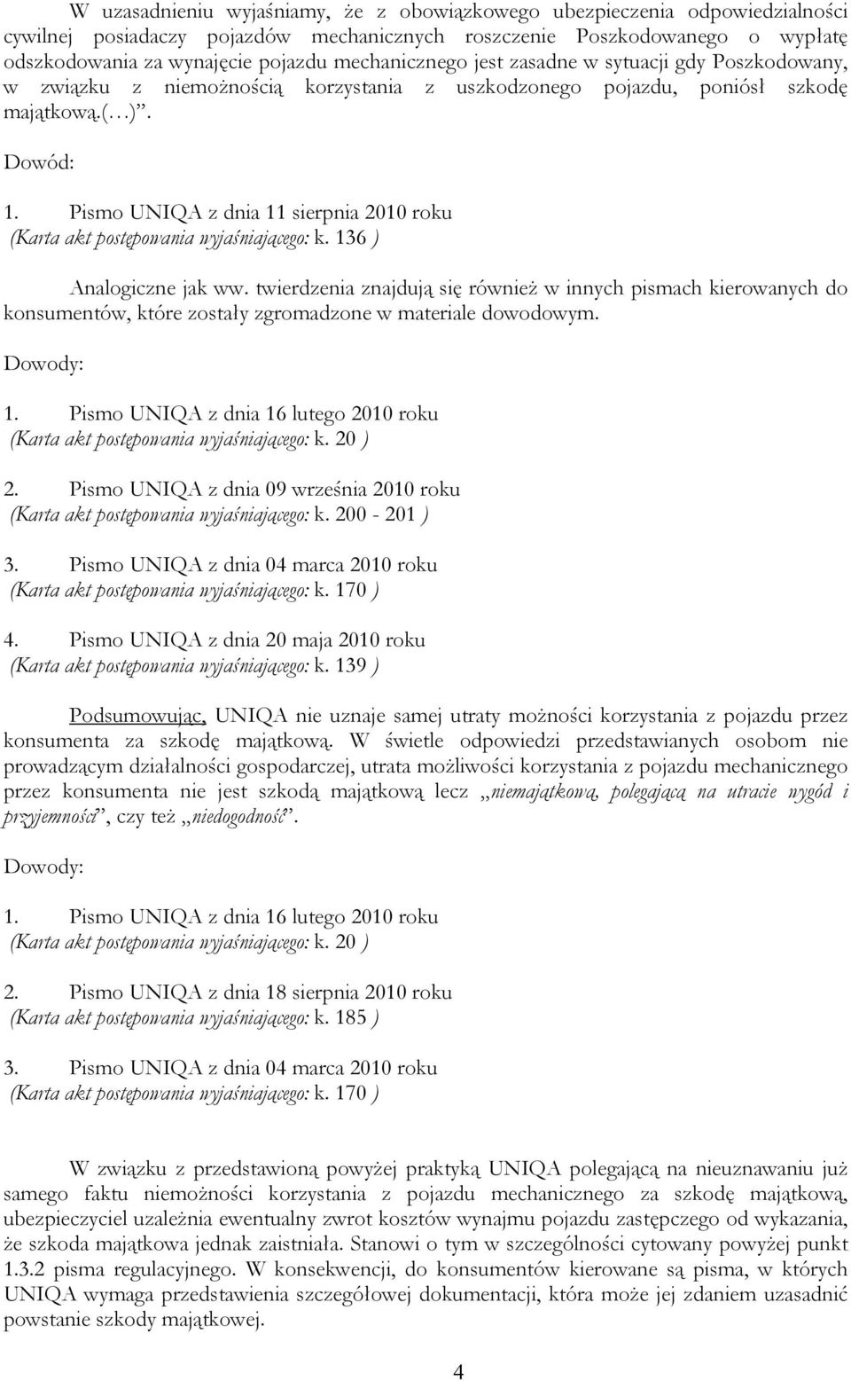 Pismo UNIQA z dnia 11 sierpnia 2010 roku (Karta akt postępowania wyjaśniającego: k. 136 ) Analogiczne jak ww.