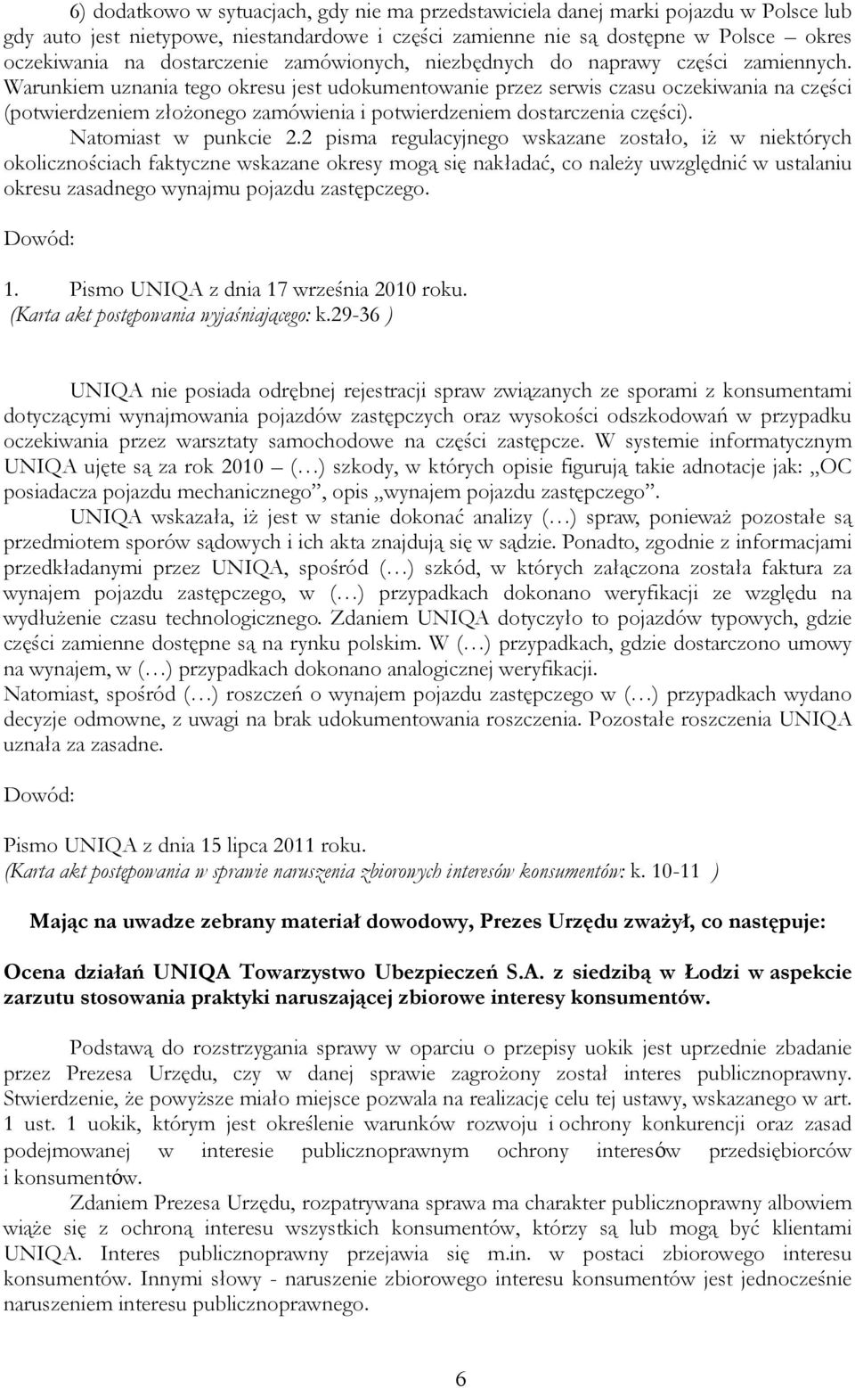 Warunkiem uznania tego okresu jest udokumentowanie przez serwis czasu oczekiwania na części (potwierdzeniem złożonego zamówienia i potwierdzeniem dostarczenia części). Natomiast w punkcie 2.