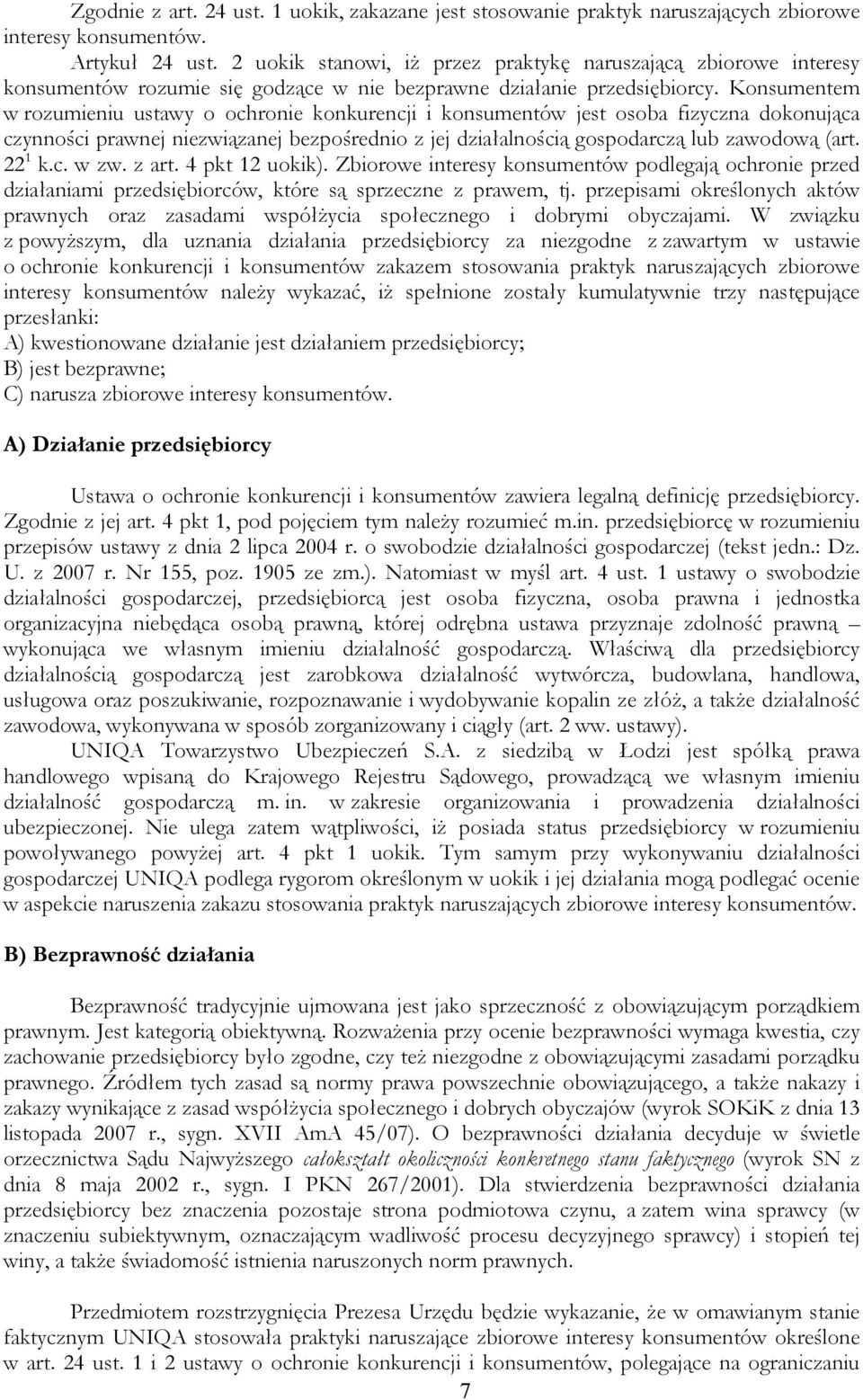 Konsumentem w rozumieniu ustawy o ochronie konkurencji i konsumentów jest osoba fizyczna dokonująca czynności prawnej niezwiązanej bezpośrednio z jej działalnością gospodarczą lub zawodową (art.