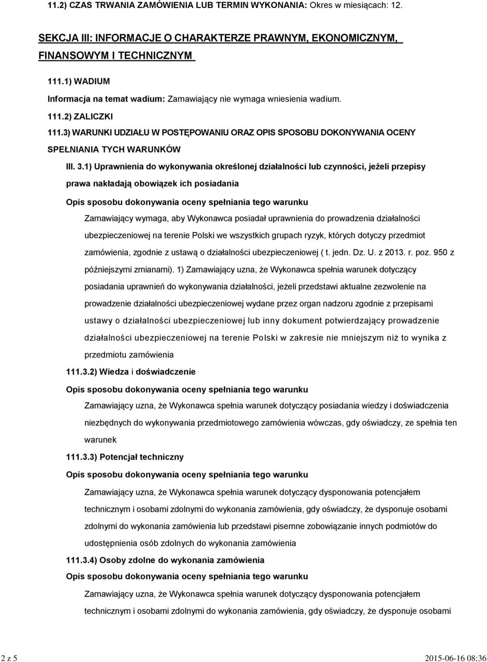 3.1) Uprawnienia do wykonywania określonej działalności lub czynności, jeżeli przepisy prawa nakładają obowiązek ich posiadania Zamawiający wymaga, aby Wykonawca posiadał uprawnienia do prowadzenia