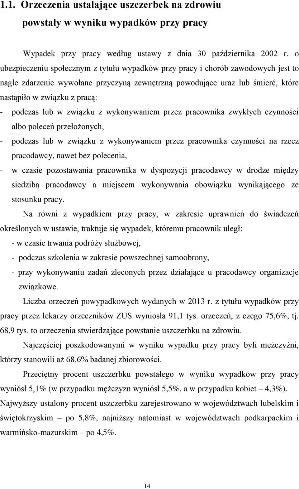 podczas lub w związku z wykonywaniem przez pracownika zwykłych czynności albo poleceń przełożonych, - podczas lub w związku z wykonywaniem przez pracownika czynności na rzecz pracodawcy, nawet bez