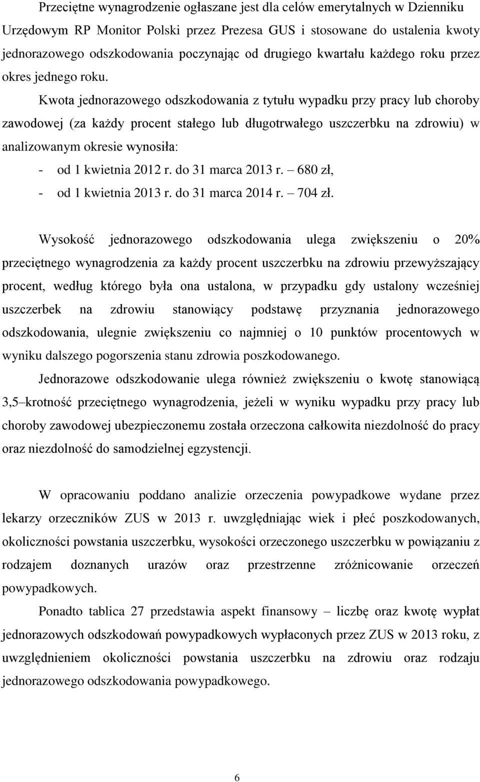 Kwota jednorazowego odszkodowania z tytułu wypadku przy pracy lub choroby zawodowej (za każdy procent stałego lub długotrwałego uszczerbku na zdrowiu) w analizowanym okresie wynosiła: - od 1 kwietnia