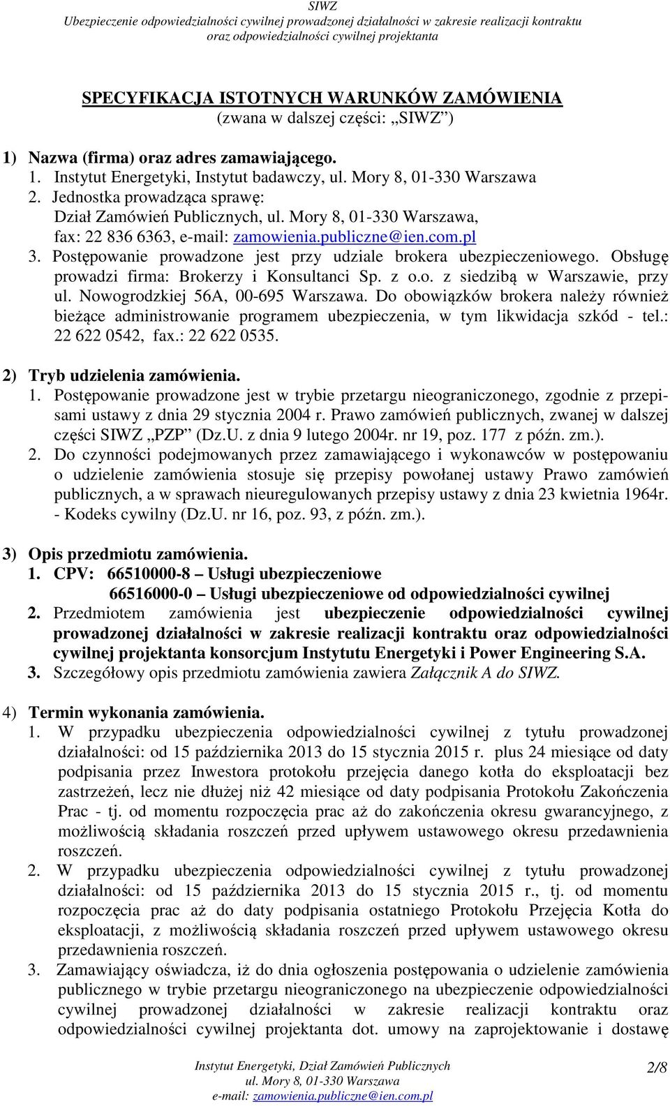 z o.o. z siedzibą w Warszawie, przy ul. Nowogrodzkiej 56A, 00-695 Warszawa. Do obowiązków brokera należy również bieżące administrowanie programem ubezpieczenia, w tym likwidacja szkód - tel.