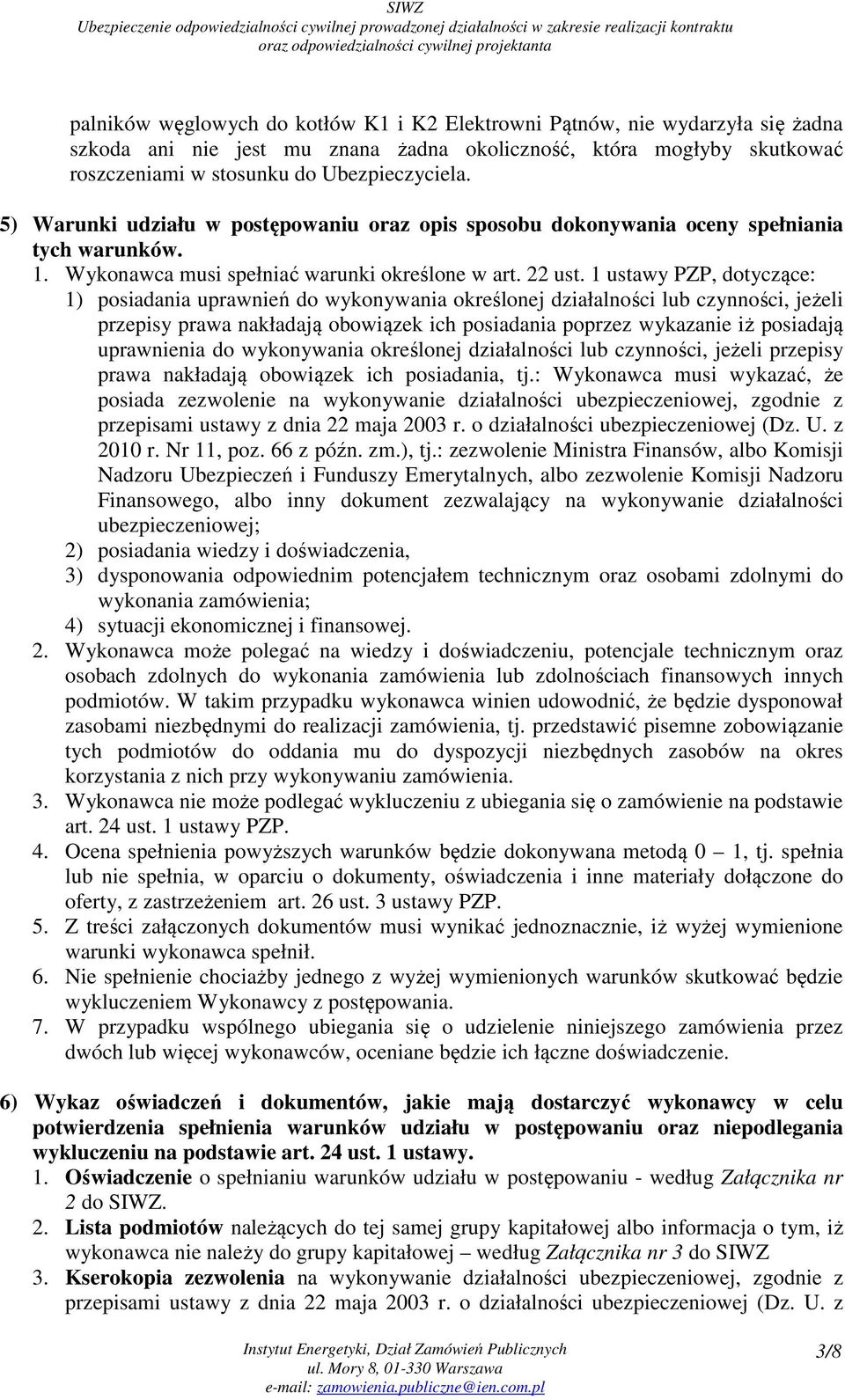 1 ustawy PZP, dotyczące: 1) posiadania uprawnień do wykonywania określonej działalności lub czynności, jeżeli przepisy prawa nakładają obowiązek ich posiadania poprzez wykazanie iż posiadają