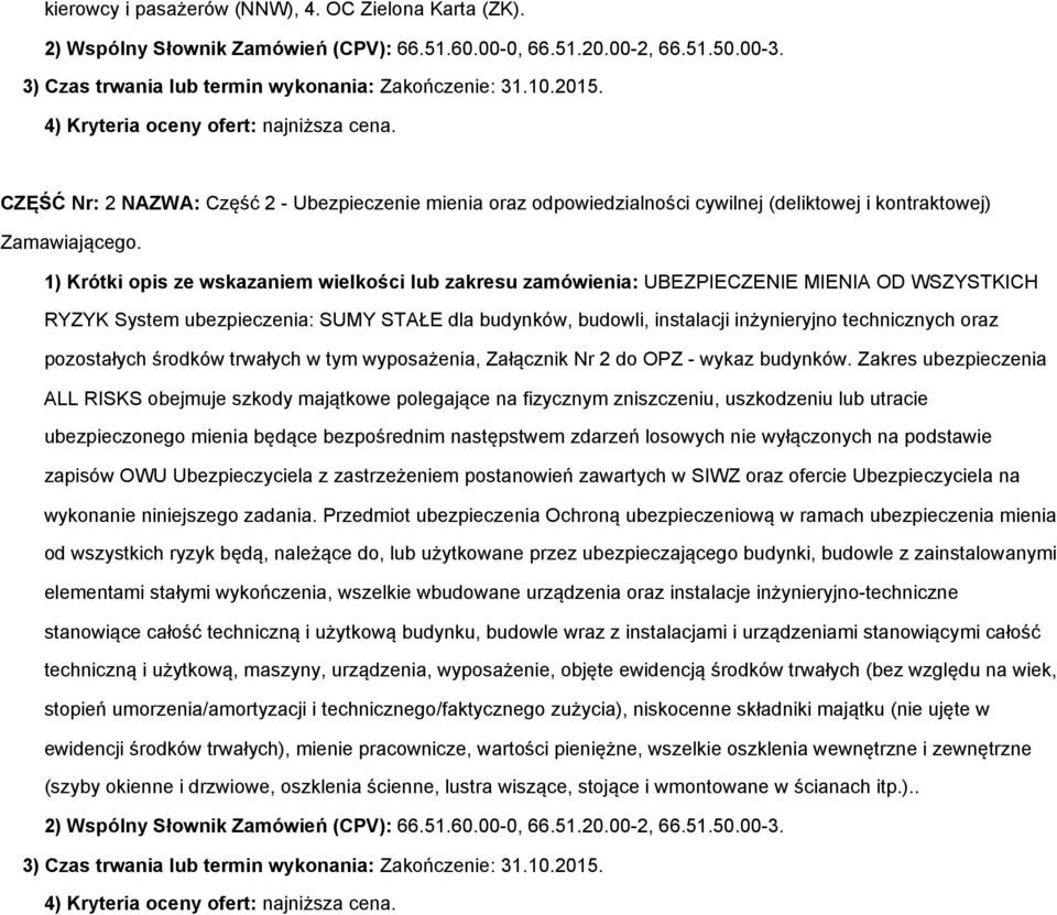 1) Krótki opis ze wskazaniem wielkości lub zakresu zamówienia: UBEZPIECZENIE MIENIA OD WSZYSTKICH RYZYK System ubezpieczenia: SUMY STAŁE dla budynków, budowli, instalacji inżynieryjno technicznych