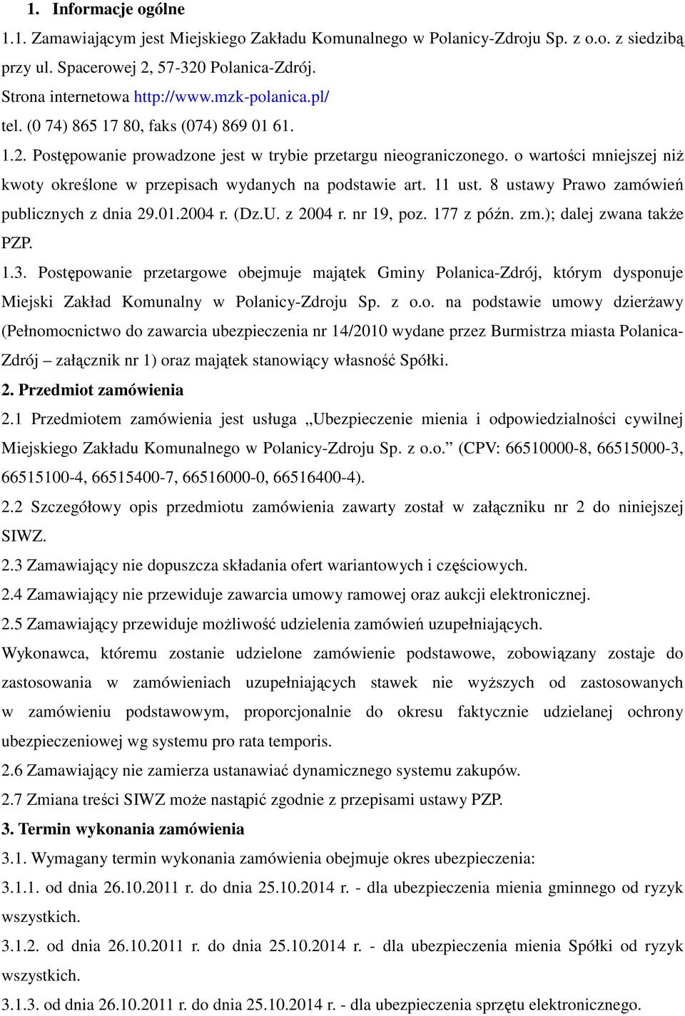 o wartości mniejszej niż kwoty określone w przepisach wydanych na podstawie art. 11 ust. 8 ustawy Prawo zamówień publicznych z dnia 29.01.2004 r. (Dz.U. z 2004 r. nr 19, poz. 177 z późn. zm.