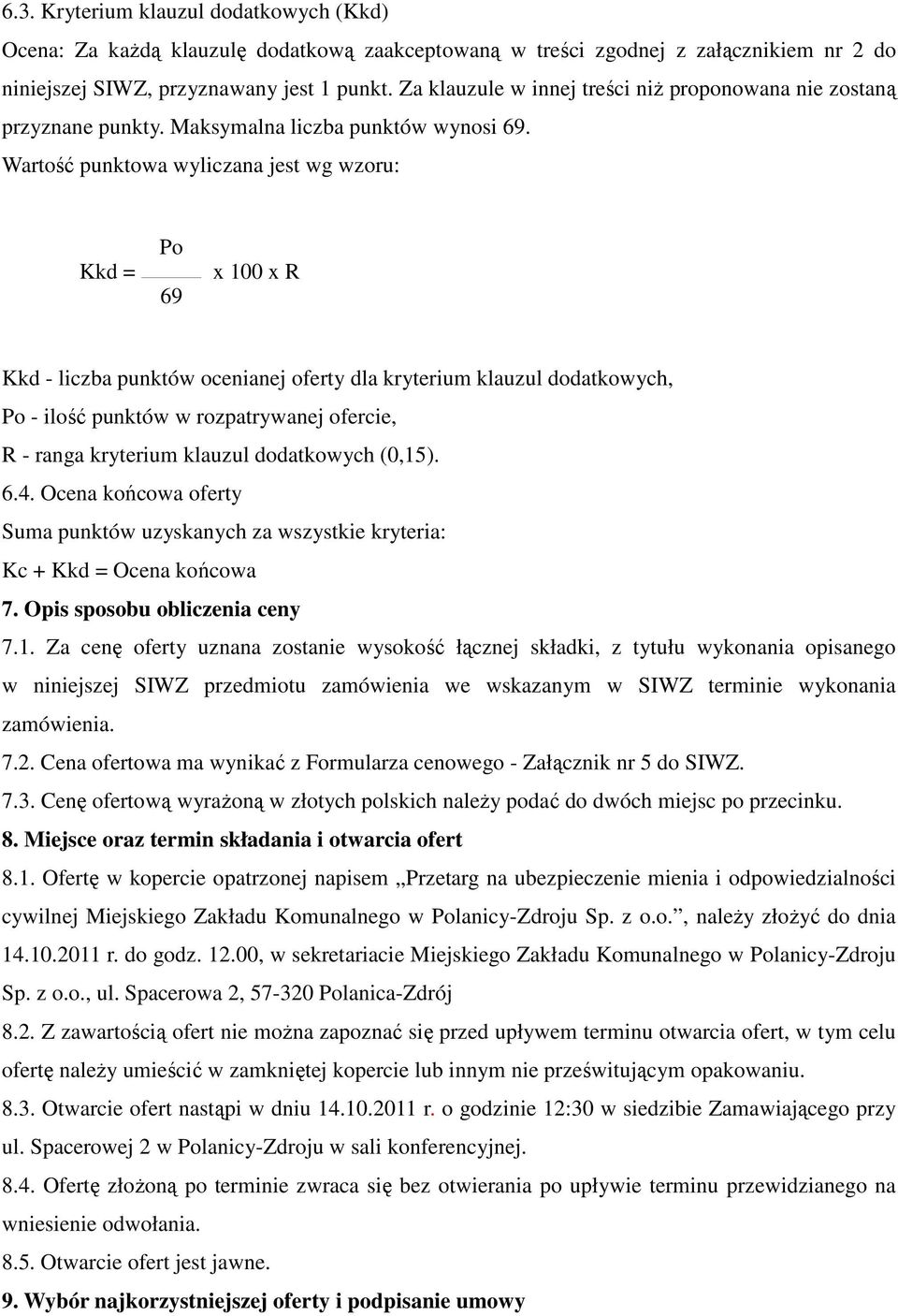 Wartość punktowa wyliczana jest wg wzoru: Kkd = Po 69 x 100 x R Kkd - liczba punktów ocenianej oferty dla kryterium klauzul dodatkowych, Po - ilość punktów w rozpatrywanej ofercie, R - ranga