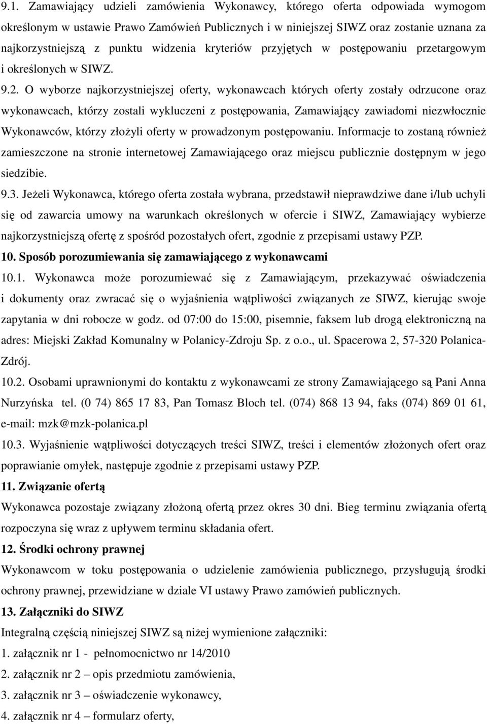 O wyborze najkorzystniejszej oferty, wykonawcach których oferty zostały odrzucone oraz wykonawcach, którzy zostali wykluczeni z postępowania, Zamawiający zawiadomi niezwłocznie Wykonawców, którzy