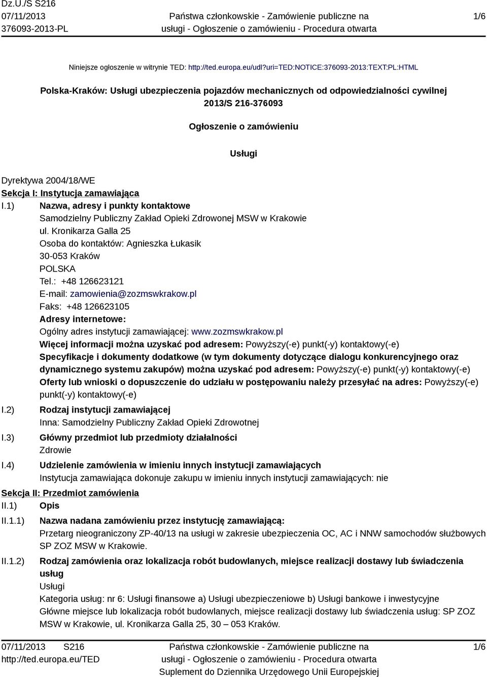 Sekcja I: Instytucja zamawiająca I.1) Nazwa, adresy i punkty kontaktowe Samodzielny Publiczny Zakład Opieki Zdrowonej MSW w Krakowie ul.