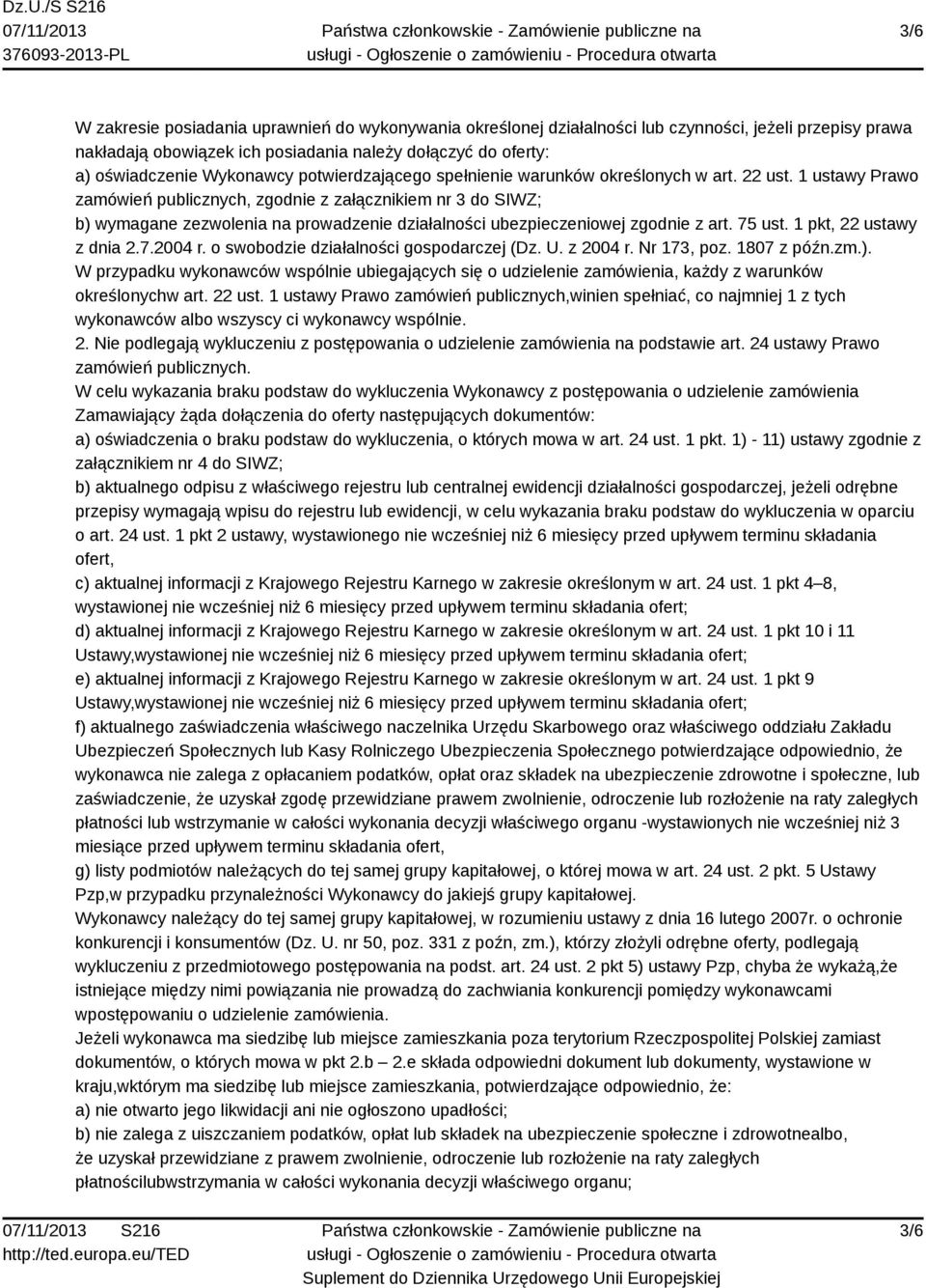 1 ustawy Prawo zamówień publicznych, zgodnie z załącznikiem nr 3 do SIWZ; b) wymagane zezwolenia na prowadzenie działalności ubezpieczeniowej zgodnie z art. 75 ust. 1 pkt, 22 ustawy z dnia 2.7.2004 r.