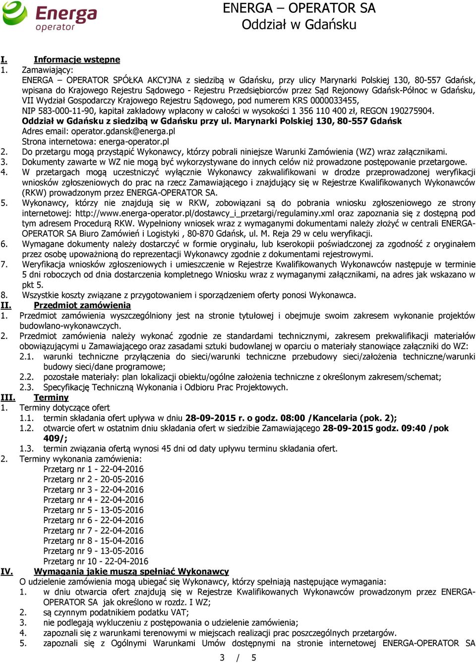 Rejonowy Gdańsk-Północ w Gdańsku, VII Wydział Gospodarczy Krajowego Rejestru Sądowego, pod numerem KRS 0000033455, NIP 583-000-11-90, kapitał zakładowy wpłacony w całości w wysokości 1 356 110 400