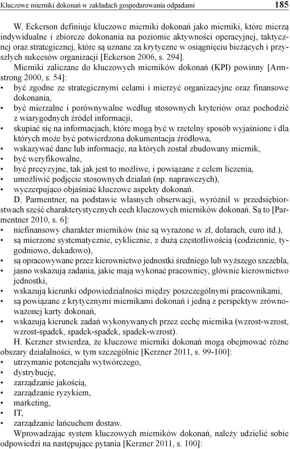 krytyczne w osiągnięciu bieżących i przyszłych sukcesów organizacji [Eckerson 2006, s. 294]. Mierniki zaliczane do kluczowych mierników dokonań (KPI) powinny [Armstrong 2000, s.