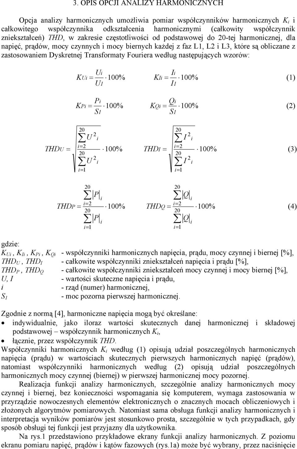 następujących wzorów: U I K U = 100% K I = 100% (1) U1 I1 P Q K P = 100% K Q = 100% () S1 S1 0 = THD U = 100% THD I = 100% (3) 0 0 U I = 1 U 0 = 0 = = 1 THD P = 100% THD Q = 100% (4) 0 0 P Q = 1 P