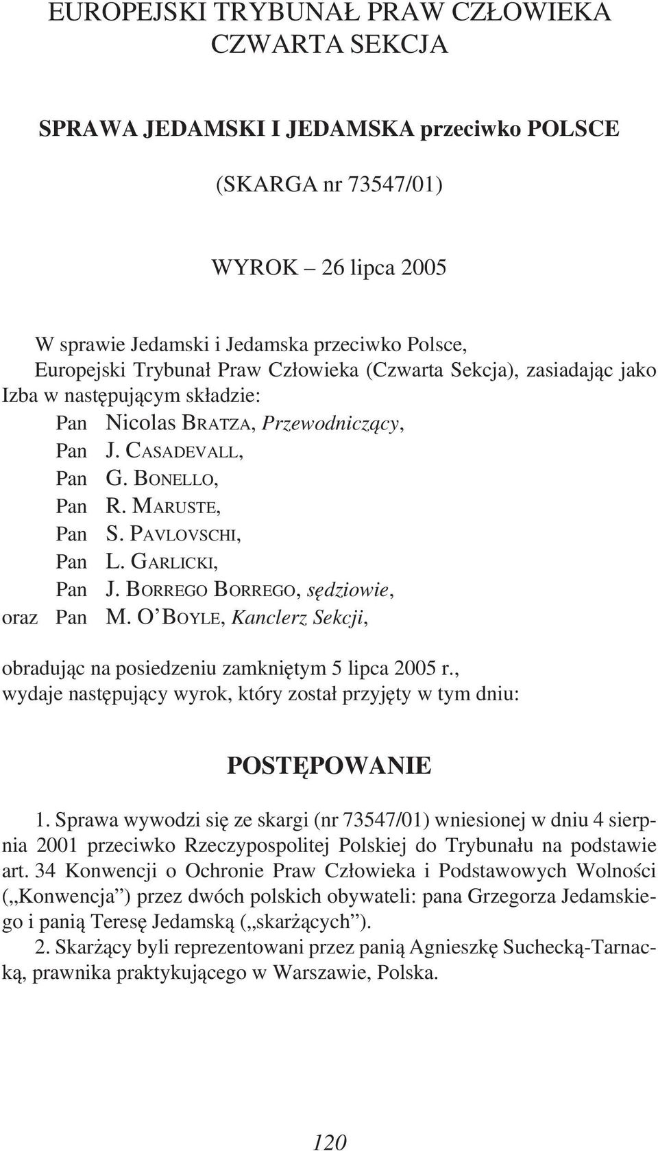 GARLICKI, Pan J. BORREGO BORREGO, sędziowie, oraz Pan M. O BOYLE, Kanclerz Sekcji, obradując na posiedzeniu zamkniętym 5 lipca 2005 r.
