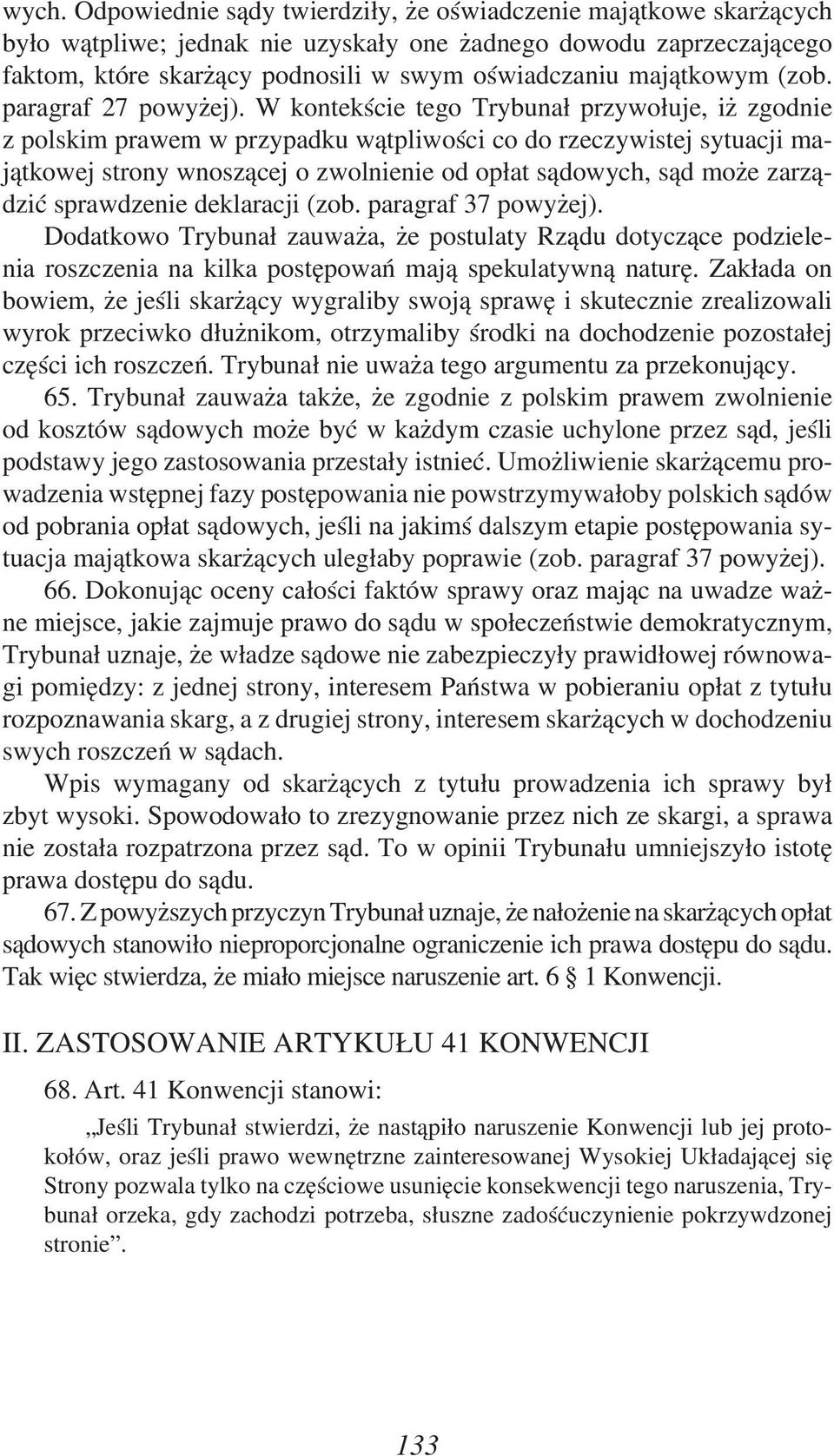 W kontekście tego Trybunał przywołuje, iż zgodnie z polskim prawem w przypadku wątpliwości co do rzeczywistej sytuacji majątkowej strony wnoszącej o zwolnienie od opłat sądowych, sąd może zarządzić