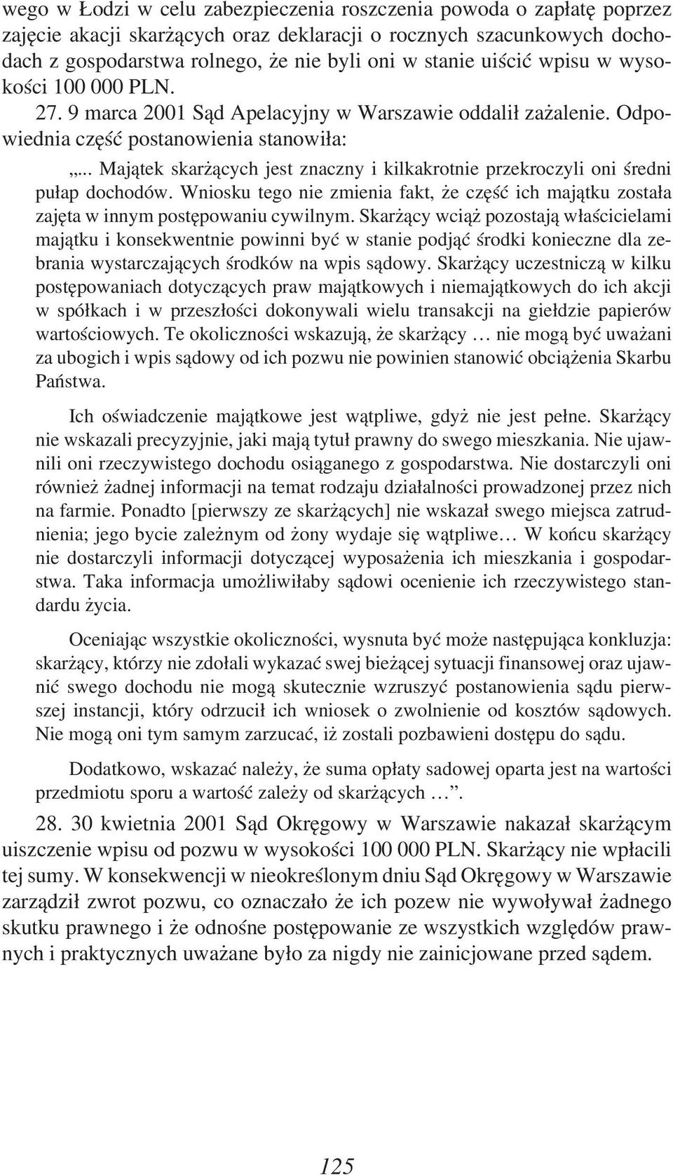 .. Majątek skarżących jest znaczny i kilkakrotnie przekroczyli oni średni pułap dochodów. Wniosku tego nie zmienia fakt, że część ich majątku została zajęta w innym postępowaniu cywilnym.