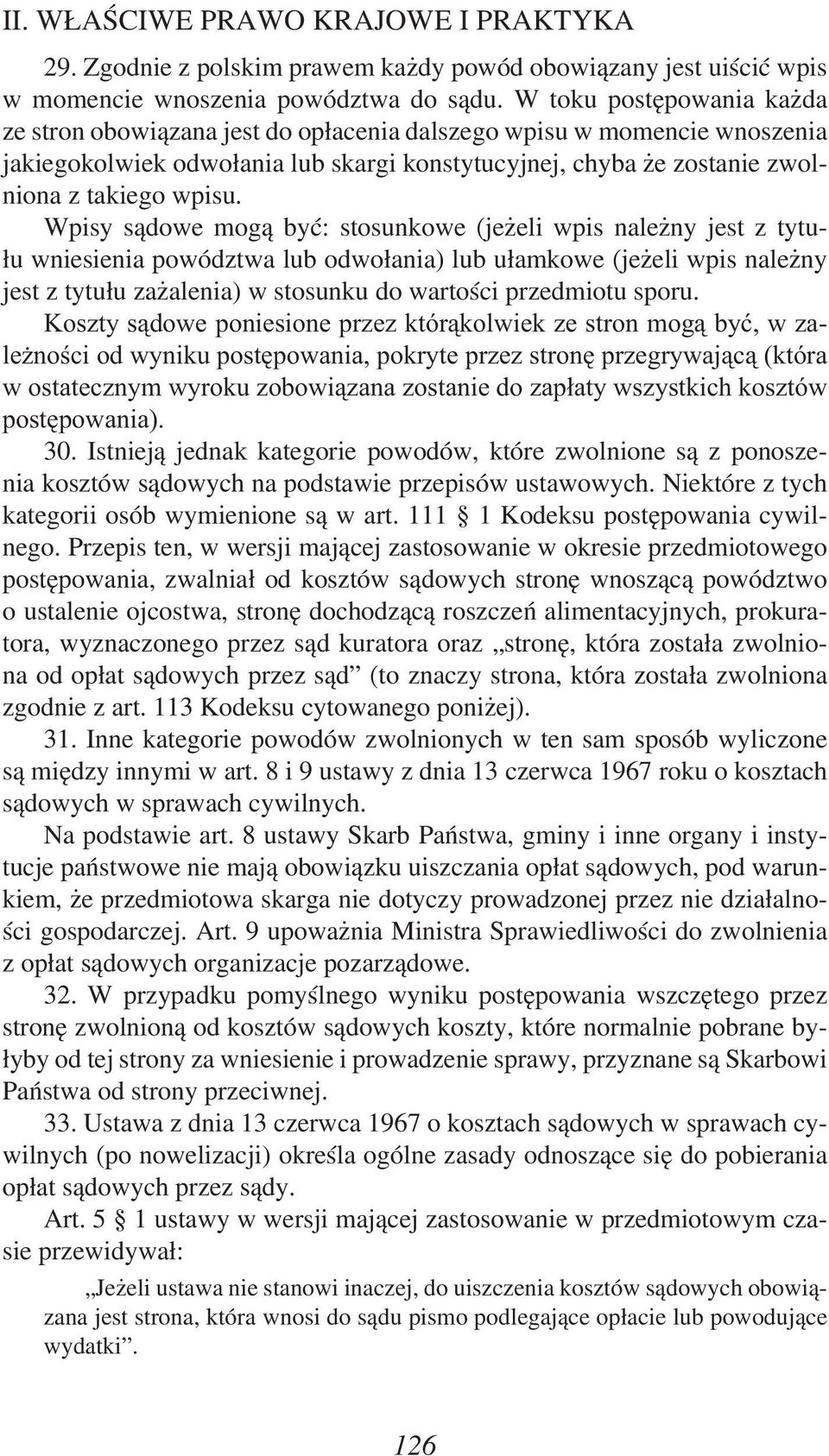 Wpisy sądowe mogą być: stosunkowe (jeżeli wpis należny jest z tytułu wniesienia powództwa lub odwołania) lub ułamkowe (jeżeli wpis należny jest z tytułu zażalenia) w stosunku do wartości przedmiotu