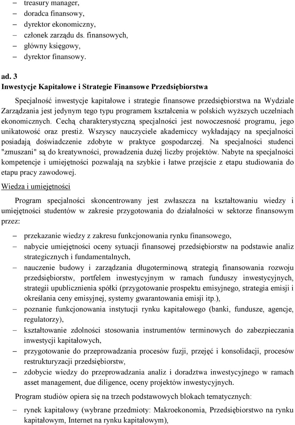 kształcenia w polskich wyższych uczelniach ekonomicznych. Cechą charakterystyczną specjalności jest nowoczesność programu, jego unikatowość oraz prestiż.